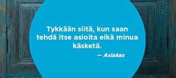 Asiakkaan palaute: Tykkään siitä, kun saan itse tehdä asioita, eikä minua käsketä.