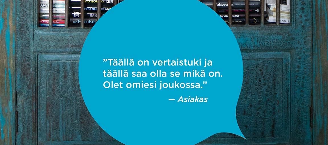 Asiakaspalaute: Täällä on vertaistuki ja täällä saa olla se mikä on. Olet omiesi joukossa.