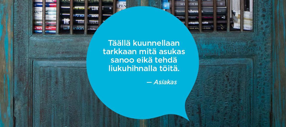 Täällä kuunnellaan tarkkaan mitä asukas sanoo eikä tehdä liukuhihnalla töitä. Asiakas.